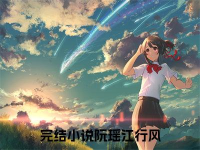 阮瑶江行风（阮瑶江行风）全文免费阅读_（阮瑶江行风）阮瑶江行风最新章节列表_笔趣阁（阮瑶江行风）