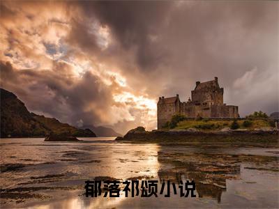 免费小说（郁落祁颂）全文免费阅读无弹窗-郁落祁颂小说全文在线赏析