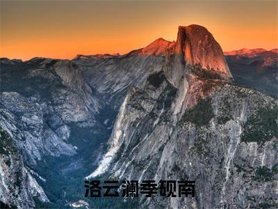 洛云澜季砚南言情推荐小说阅读-小说《洛云澜季砚南》洛云澜季砚南免费阅读