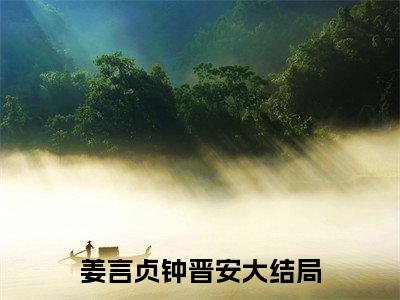 主角是姜言贞钟晋安的小说-2023年精选热门小说（姜言贞钟晋安）