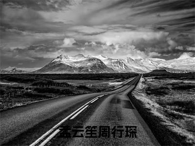 孟云笙周行琛(孟云笙周行琛)全文免费阅读无弹窗大结局_(孟云笙周行琛)小说免费阅读无弹窗最新章节列表_笔趣阁