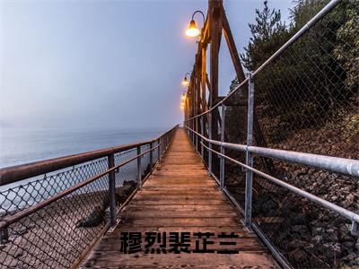 穆烈裴芷兰最新章节-穆烈裴芷兰免费阅读全文完结