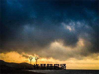 近期热门小说（许慧陆启贤）在线阅读-许慧陆启贤精彩小说全文赏析