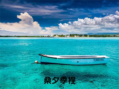 桑夕季裎全文免费阅读无弹窗大结局_（桑夕季裎）完整版全文在线赏析