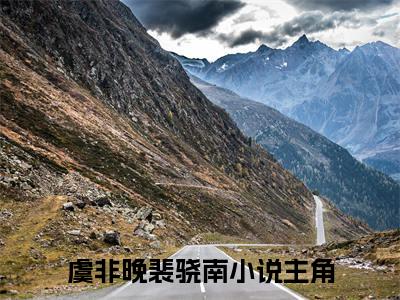 虞非晚裴骁南小说免费阅读（虞非晚裴骁南）全文免费阅读无弹窗大结局_虞非晚裴骁南小说免费阅读最新章节列表_笔趣阁（虞非晚裴骁南）