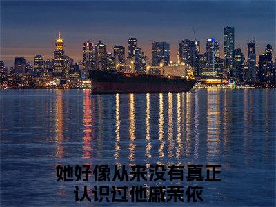 她好像从来没有真正认识过他戚茉依小说在线阅读(她好像从来没有真正认识过他戚茉依)_她好像从来没有真正认识过他戚茉依小说最新章节