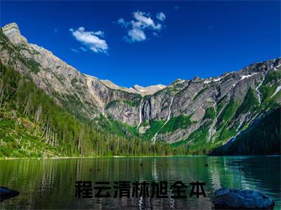 程云清林旭全文免费阅读 程云清林旭章节免费阅读