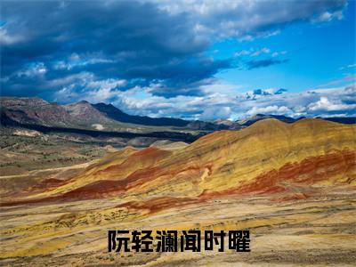 阮轻澜闻时曜精彩满分小说-强烈推荐阮轻澜闻时曜（阮轻澜闻时曜）小说精彩全文阅读