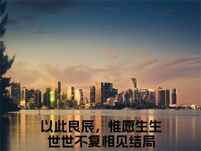主角叫以此良辰，惟愿生生世世不复相见的小说-（墨白渊柳姒月）以此良辰，惟愿生生世世不复相见全文无弹窗完整版阅读