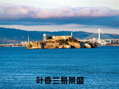 叶香兰易景盛(叶香兰易景盛)全文免费阅读无弹窗大结局_叶香兰易景盛完整版在线阅读章节列表_笔趣阁