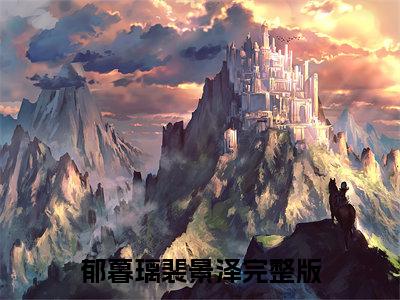 郁暮璃裴景泽（郁暮璃裴景泽)小说免费阅读在线阅读_郁暮璃裴景泽全文免费阅读_笔趣阁
