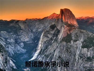 黎诺萧承宇小说全文大结局-黎诺萧承宇（黎诺萧承宇）小说全文免费阅读