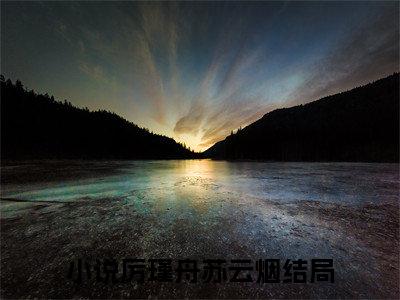 厉瑾舟苏云烟(厉瑾舟苏云烟)全文免费阅读无弹窗大结局_厉瑾舟苏云烟最新章节列表