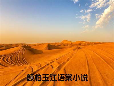颜柏玉江语棠（颜柏玉江语棠）全文免费阅读无弹窗_颜柏玉江语棠最新小说_笔趣阁（颜柏玉江语棠）