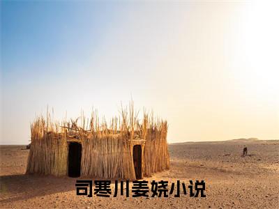 司寒川姜娆阅读无弹窗大结局_司寒川姜娆最新章节列表_笔趣阁
