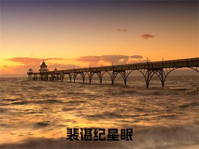 2023年爆款小说《裴谌纪星眠》主角裴谌纪星眠全文在线完本阅读