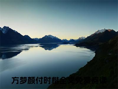 方梦颜付时楷全文免费阅读无弹窗大结局-方梦颜付时楷全文在线阅读