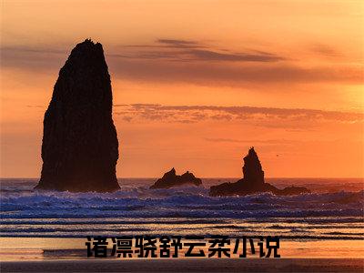 诸凛骁舒云柔小说全文免费阅读无弹窗-诸凛骁舒云柔（诸凛骁舒云柔）知乎小说