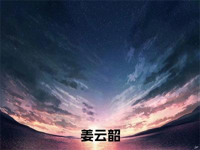 小说要命了！娶我后病秧子长命百岁全文免费阅读无弹窗大结局-姜云韶要命了！娶我后病秧子长命百岁免费阅读大结局