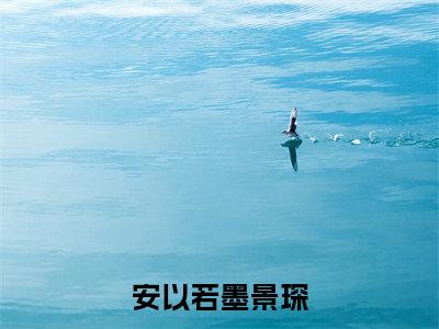 安以若墨景琛小说全文免费阅读(安以若墨景琛)全文免费阅读无弹窗大结局_ 安以若墨景琛最新章节列表_笔趣阁（安以若墨景琛小说）
