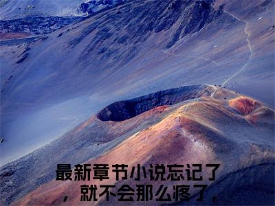 柯子瑜祁知正（忘记了，就不会那么疼了，柯子瑜祁知正)全文免费阅读无弹窗大结局_柯子瑜祁知正全文完整无删减版免费阅读（忘记了，就不会那么疼了，柯子瑜祁知正）