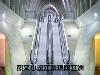 江婧琪段立洲（江婧琪段立洲）全文阅读_小说江婧琪段立洲免费阅读（江婧琪段立洲）笔趣阁