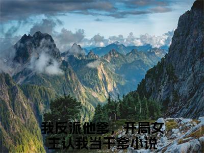 我反派他爹，开局女主认我当干爹（曹川）全文免费阅读无弹窗大结局_ (曹川小说免费阅读)最新章节列表_笔趣阁