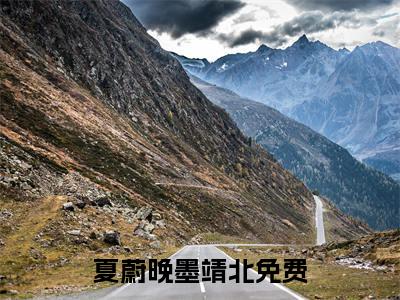 夏蔚晚墨靖北（夏蔚晚墨靖北）全文免费阅读无弹窗大结局_（夏蔚晚墨靖北全文免费阅读无弹窗）夏蔚晚墨靖北最新章节列表_笔趣阁（夏蔚晚墨靖北）