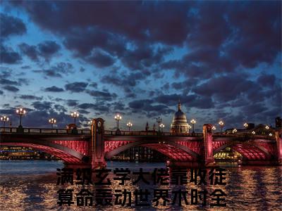 满级玄学大佬靠收徒算命轰动世界木时甜宠小说哪里能看满级玄学大佬靠收徒算命轰动世界木时-满级玄学大佬靠收徒算命轰动世界木时小说阅读全集