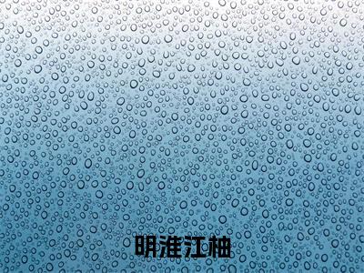 明淮江柚（明淮江柚）小说全文在线阅读_明淮江柚最新章节在线阅读_笔趣阁