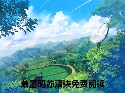 萧墨昭苏清柒为萧墨昭苏清柒的小说叫什么-最新小说苏清柒萧墨昭全文阅读
