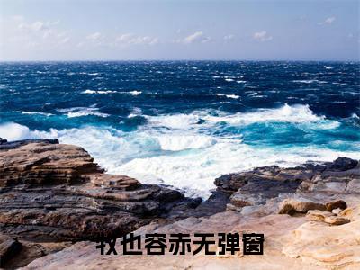牧也容赤小说免费阅读-精选牧也容赤小说大结局阅读