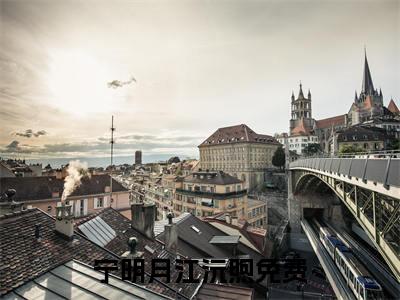宁明月江沅煦在线阅读全文免费阅读无弹窗大结局_宁明月江沅煦最新章节列表_笔趣阁