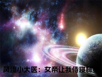风流小太医：女帝让我侍寝林典在线阅读的小说完整版-风流小太医：女帝让我侍寝林典（风流小太医：女帝让我侍寝林典）小说免费阅读