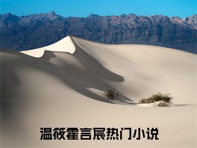 温筱霍言宸《温筱霍言宸小说免费阅读》完整_温筱霍言宸小说（温筱霍言宸）全文免费阅读大结局
