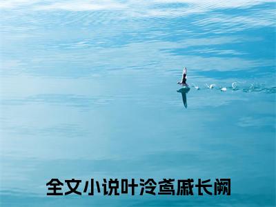 嫡女蛊妃手段高，禁欲帝师不经撩书名是《叶泠鸢戚长阙》在线赏析_叶泠鸢戚长阙热门推荐阅读笔趣阁