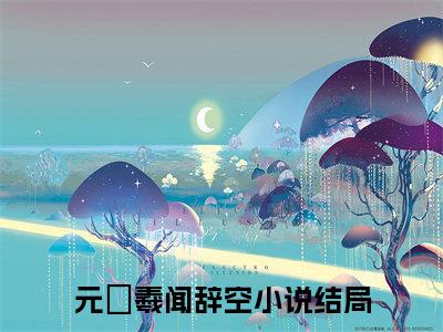 元姮羲闻辞空在哪看无弹窗全文
