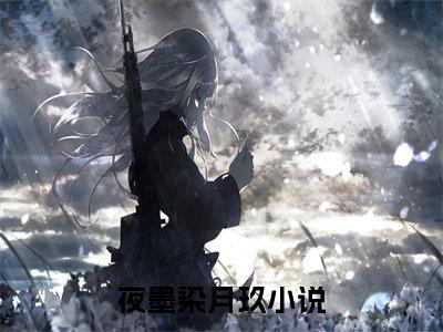 夜墨染月玖全文免费阅读无弹窗大结局_夜墨染月玖无弹窗全文阅读