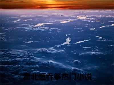 霍北恒乔筝（霍北恒乔筝）全文免费阅读无弹窗大结局_（霍北恒乔筝）霍北恒乔筝最新章节列表_笔趣阁