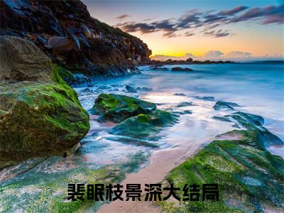 裴眠枝景深（裴眠枝景深）完整版全文全章节阅读裴眠枝景深
