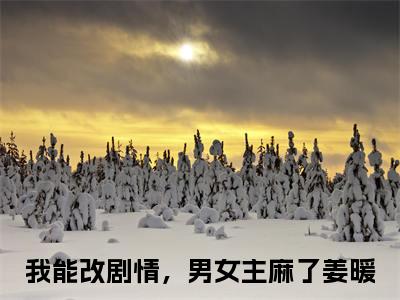 我能改剧情，男女主麻了姜暖（我能改剧情，男女主麻了姜暖）全文免费阅读无弹窗大结局_（我能改剧情，男女主麻了姜暖无弹窗）最新章节免费阅读_笔趣阁