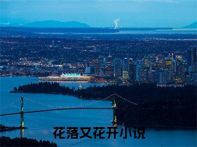 花落又花开（林乐北落涯）小说全文免费阅读无弹窗大结局_（花落又花开全文免费阅读）林乐北落涯最新章节列表