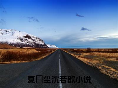 夏玦尘沈若歆(夏玦尘沈若歆小说）全文免费阅读无弹窗大结局_ 夏玦尘沈若歆小说夏玦尘沈若歆最新章节列表_笔趣阁（夏玦尘沈若歆）