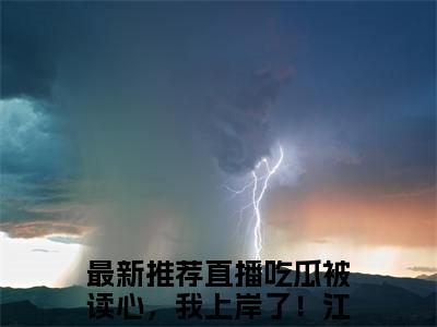 直播吃瓜被读心，我上岸了！江柠（直播吃瓜被读心，我上岸了！江柠)全文免费阅读无弹窗大结局_直播吃瓜被读心，我上岸了！江柠全文免费阅读_笔趣阁（直播吃瓜被读心，我上岸了！江柠）