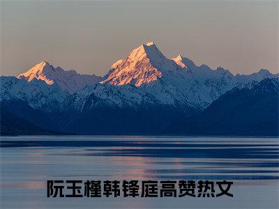 阮玉槿韩锋庭txt（阮玉槿韩锋庭）全文免费阅读无弹窗大结局_阮玉槿韩锋庭最新章节列表_笔趣阁（阮玉槿韩锋庭）