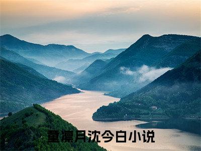 童凛月沈今白在线阅读无弹窗_童凛月沈今白最新章节列表_笔趣阁