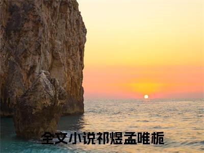 祁煜孟唯栀（和冰山总裁分手后，被痴情竹马放在掌心宠）全文免费阅读无弹窗大结局_（和冰山总裁分手后，被痴情竹马放在掌心宠）免费阅读无弹窗最新章节列表