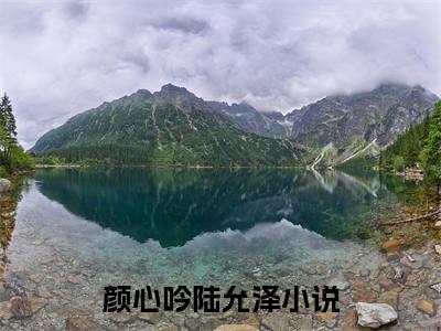颜心吟陆允泽全文（颜心吟陆允泽小说）全文免费阅读无弹窗大结局_颜心吟陆允泽免费最新章节列表_笔趣阁（颜心吟陆允泽小说）