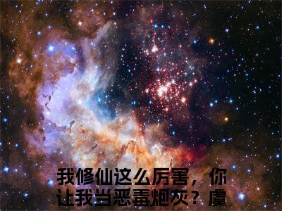 我修仙这么厉害，你让我当恶毒炮灰？虞徽小说全文-我修仙这么厉害，你让我当恶毒炮灰？虞徽小说我修仙这么厉害，你让我当恶毒炮灰？虞徽免费阅读大结局