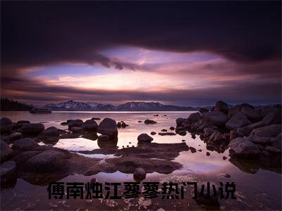 傅南烛江蓼蓼（傅南烛江蓼蓼）精彩热门小说无弹窗-傅南烛江蓼蓼全文免费阅读